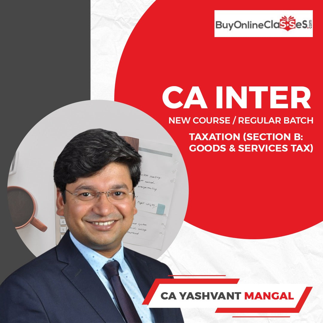 CA Inter - Paper-3 Sec. B: Taxation [GST] - 50 Marks - Live Face To Face Batch Recording - Full Course Regular Batch By CA Yashvant Mangal - (December Month Face To Face Batch)